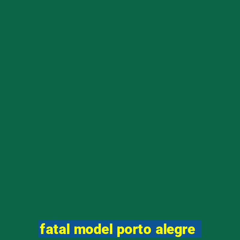 fatal model porto alegre